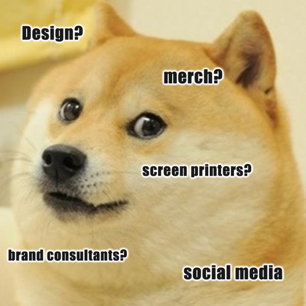 Design? merch? screen printers? brand consultants? social media?